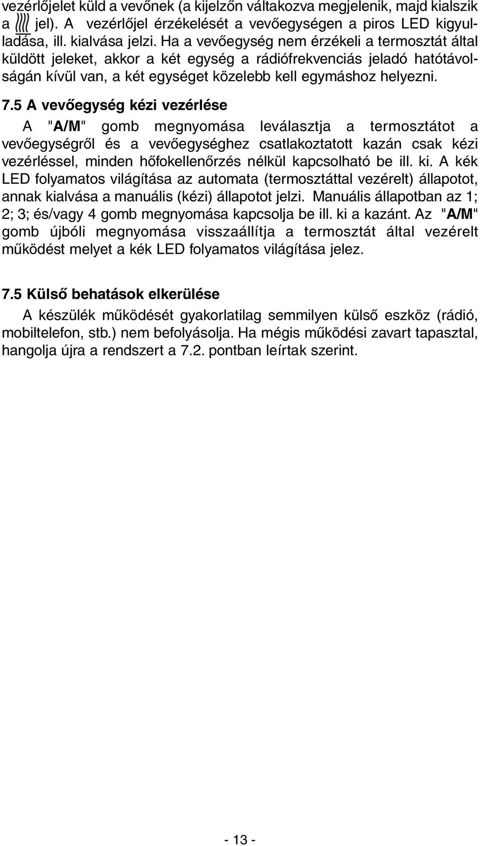 5 A vevõegység kézi vezérlése A "A/M" gomb megnyomása leválasztja a termosztátot a vevõegységrõl és a vevõegységhez csatlakoztatott kazán csak kézi vezérléssel, minden hõfokellenõrzés nélkül