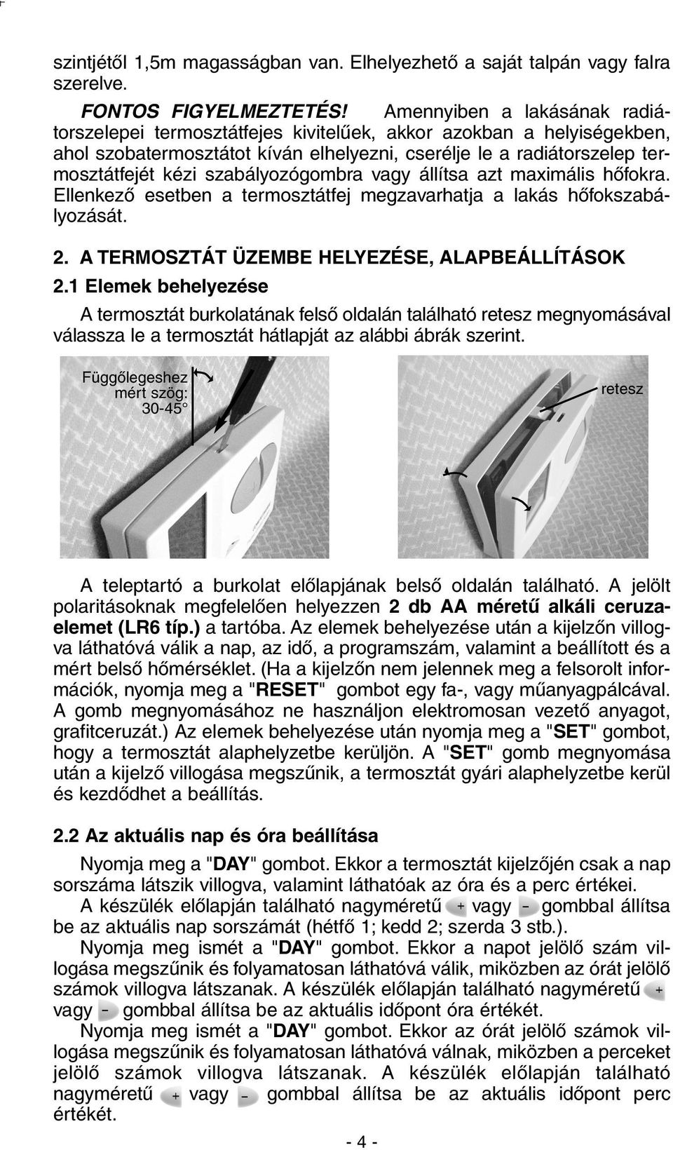 szabályozógombra vagy állítsa azt maximális hõfokra. Ellenkezõ esetben a termosztátfej megzavarhatja a lakás hõfokszabályozását. 2. A TERMOSZTÁT ÜZEMBE HELYEZÉSE, ALAPBEÁLLÍTÁSOK 2.