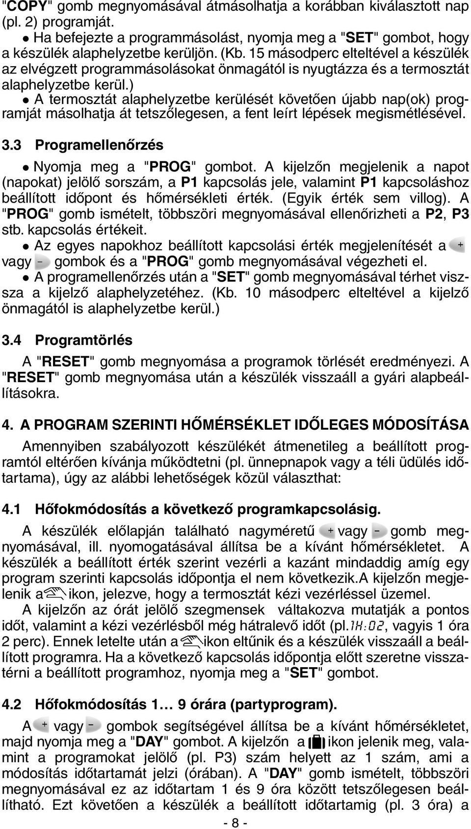 ) A termosztát alaphelyzetbe kerülését követõen újabb nap(ok) programját másolhatja át tetszõlegesen, a fent leírt lépések megismétlésével. 3.3 Programellenõrzés Nyomja meg a "PROG" gombot.