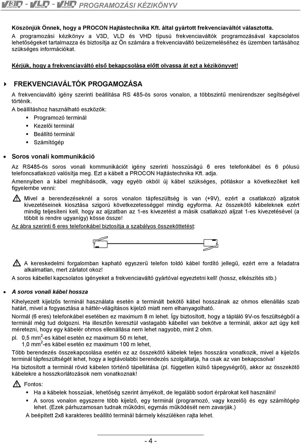 tartásához szükséges információkat. Kérjük, hogy a frekvenciaváltó első bekapcsolása előtt olvassa át ezt a kézikönyvet!