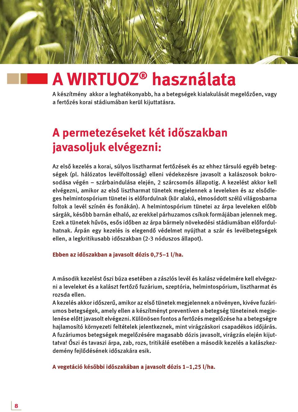 hálózatos levélfoltosság) elleni védekezésre javasolt a kalászosok bokrosodása végén szárbaindulása elején, 2 szárcsomós állapotig.