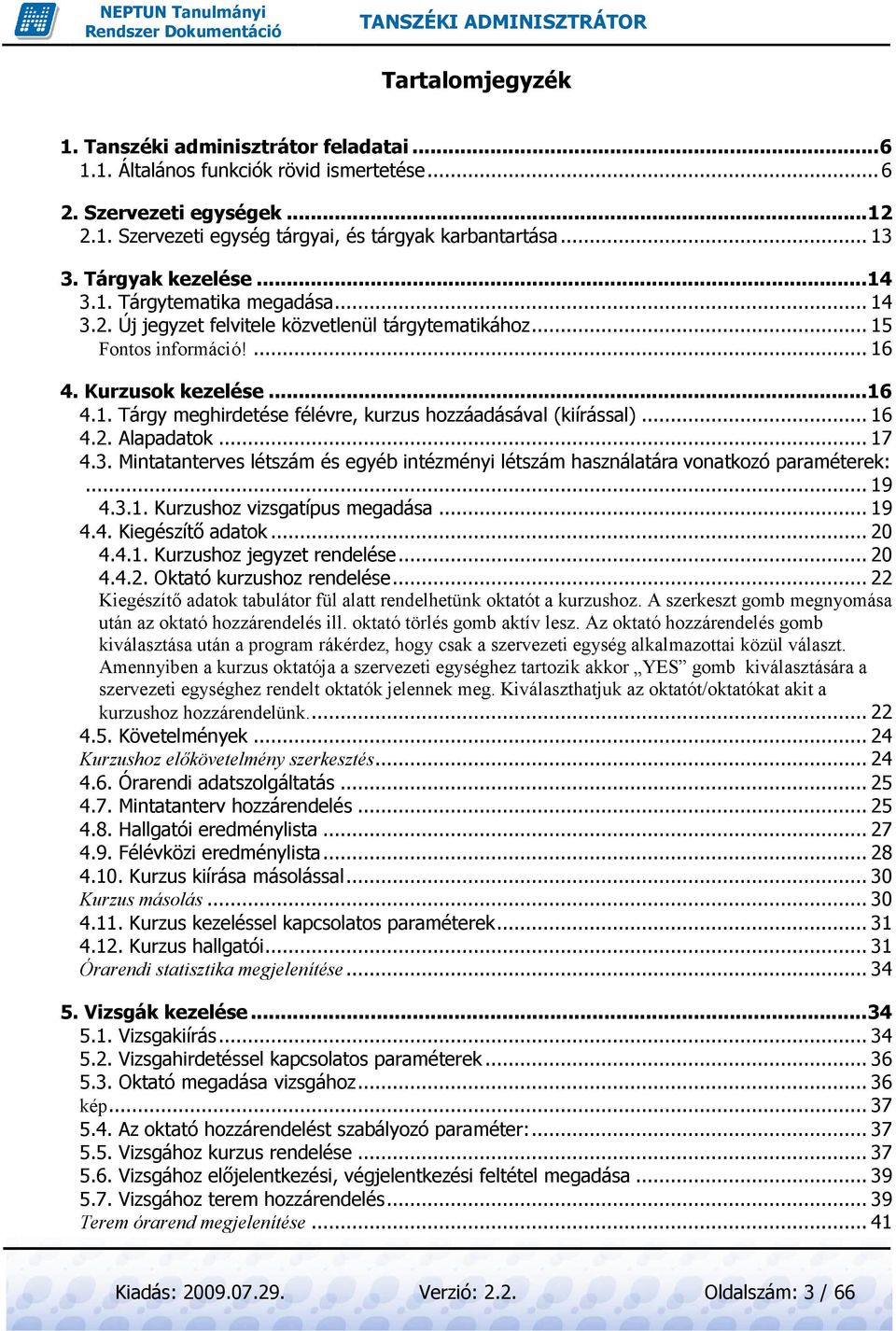 .. 16 4.2. Alapadatok... 17 4.3. Mintatanterves létszám és egyéb intézményi létszám használatára vonatkozó paraméterek:...... 19 4.3.1. Kurzushoz vizsgatípus megadása... 19 4.4. Kiegészítı adatok.