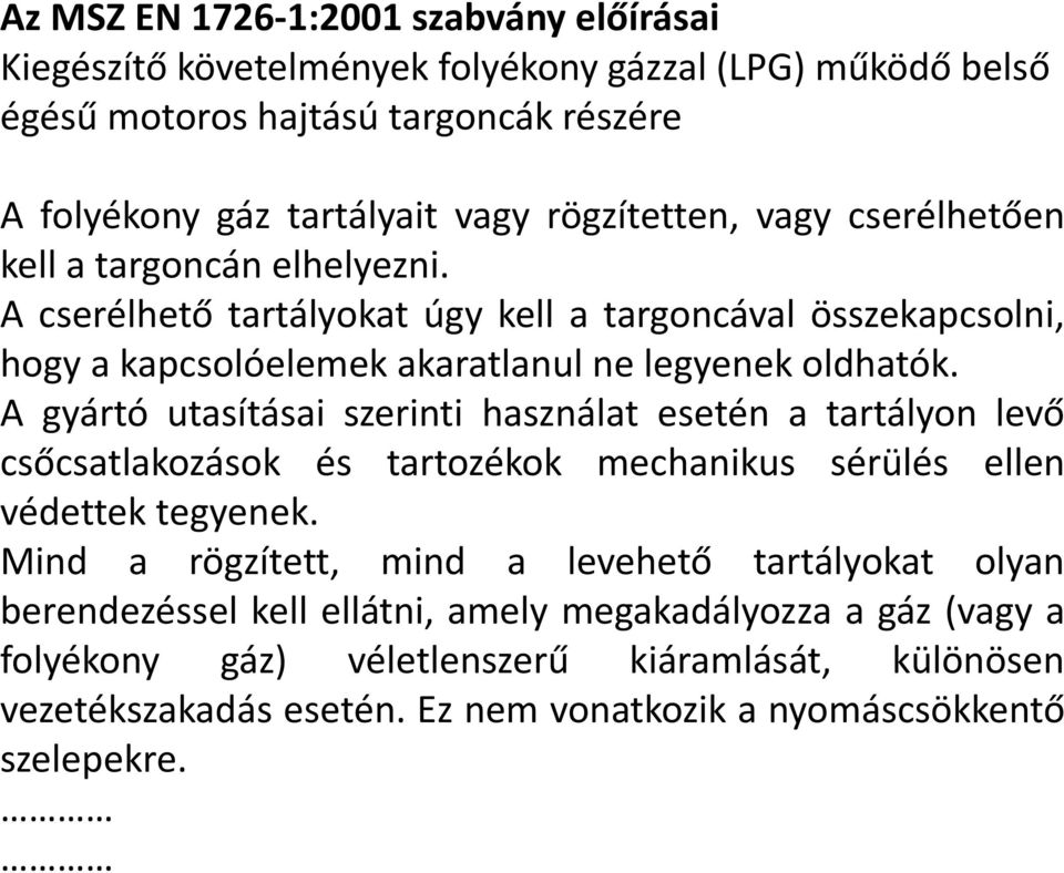 A gyártó utasításai szerinti használat esetén a tartályon levő csőcsatlakozások és tartozékok mechanikus sérülés ellen védettek tegyenek.