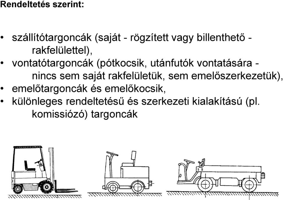 sem saját rakfelületük, sem emelőszerkezetük), emelőtargoncák és