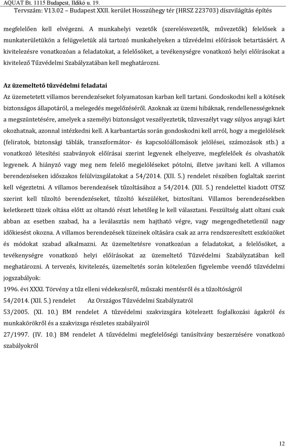 Az üzemeltető tűzvédelmi feladatai Az üzemetetett villamos berendezéseket folyamatosan karban kell tartani. Gondoskodni kell a kötések biztonságos állapotáról, a melegedés megelőzéséről.