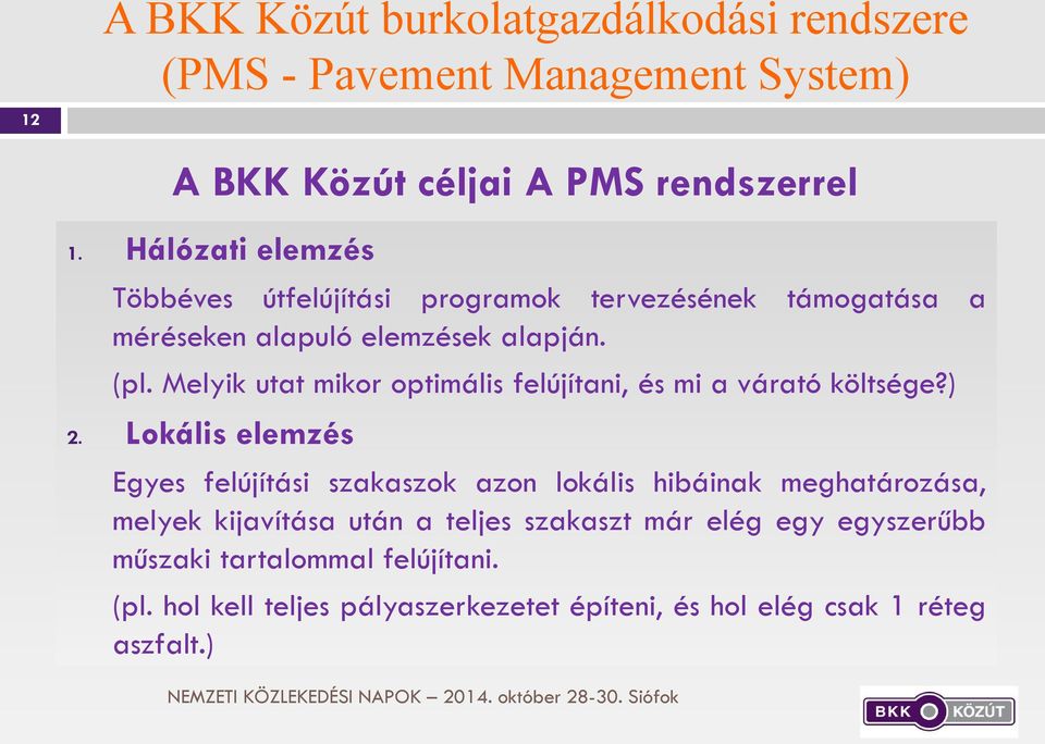 infrastruktúra elemzések alapján. fenntartását érintő döntésfolyamatokat (pl. Melyik utat mikor optimális objektív felújítani, műszaki és mi a várató szempontok költsége?) alapján, 2.
