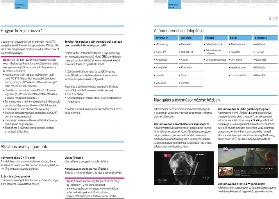 Ehhez kövesse az alábbi lépéseket: Nyomja meg a set top box távirányítón található TV/STB gombot legalább két másodpercig, amíg a TV ellenőrzőfény a távirányító felső részén kétszer felvillan.