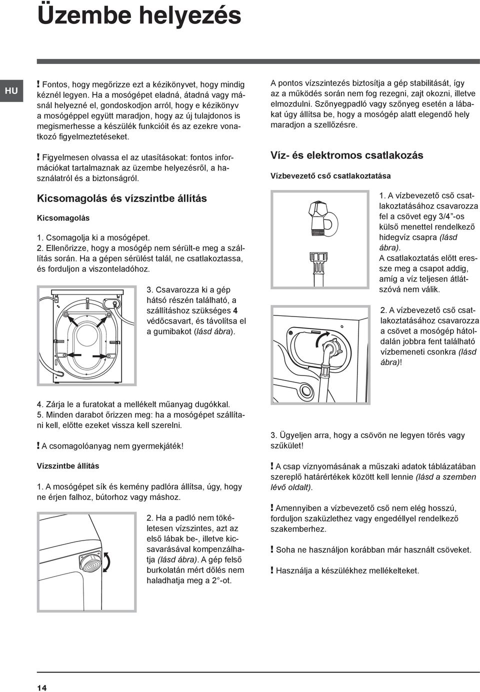 vonatkozó figyelmeztetéseket.! Figyelmesen olvassa el az utasításokat: fontos információkat tartalmaznak az üzembe helyezésről, a használatról és a biztonságról.