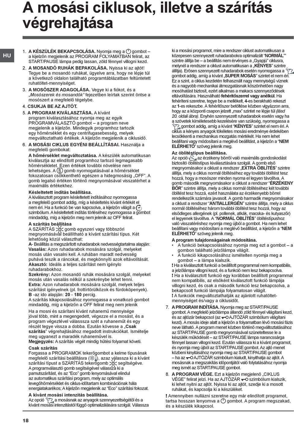 Tegye be a mosandó ruhákat, ügyelve arra, hogy ne lépje túl a következő oldalon található programtáblázatban feltüntetett ruhatöltet-mennyiséget. 3. A MOSÓSZER ADAGOLÁSA.