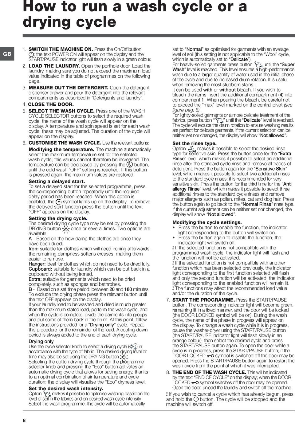 Load the laundry, making sure you do not exceed the maximum load value indicated in the table of programmes on the following page. 3. MEASURE OUT THE DETERGENT.