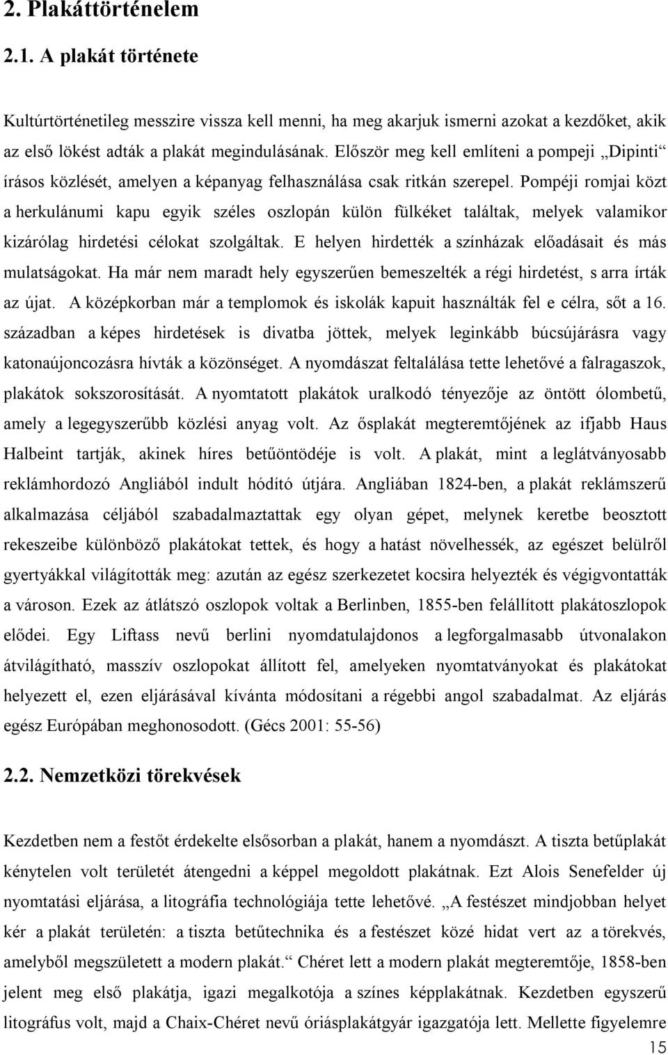 Pompéji romjai közt a herkulánumi kapu egyik széles oszlopán külön fülkéket találtak, melyek valamikor kizárólag hirdetési célokat szolgáltak.