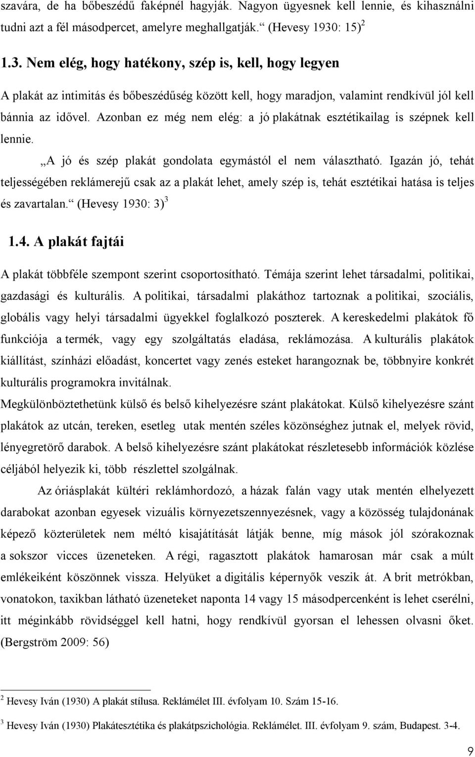 Azonban ez még nem elég: a jó plakátnak esztétikailag is szépnek kell lennie. A jó és szép plakát gondolata egymástól el nem választható.