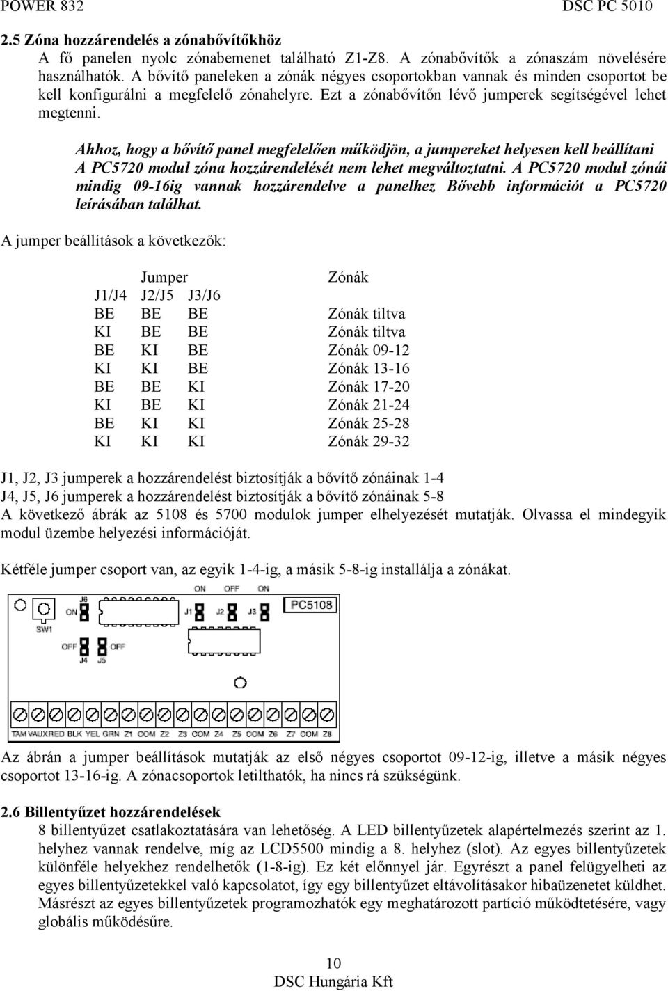 Ahhoz, hogy a bővítő panel megfelelően működjön, a jumpereket helyesen kell beállítani A PC5720 modul zóna hozzárendelését nem lehet megváltoztatni.