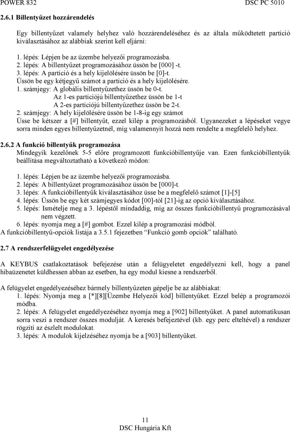 Üssön be egy kétjegyű számot a partíció és a hely kijelölésére. 1. számjegy: A globális billentyűzethez üssön be 0-t.