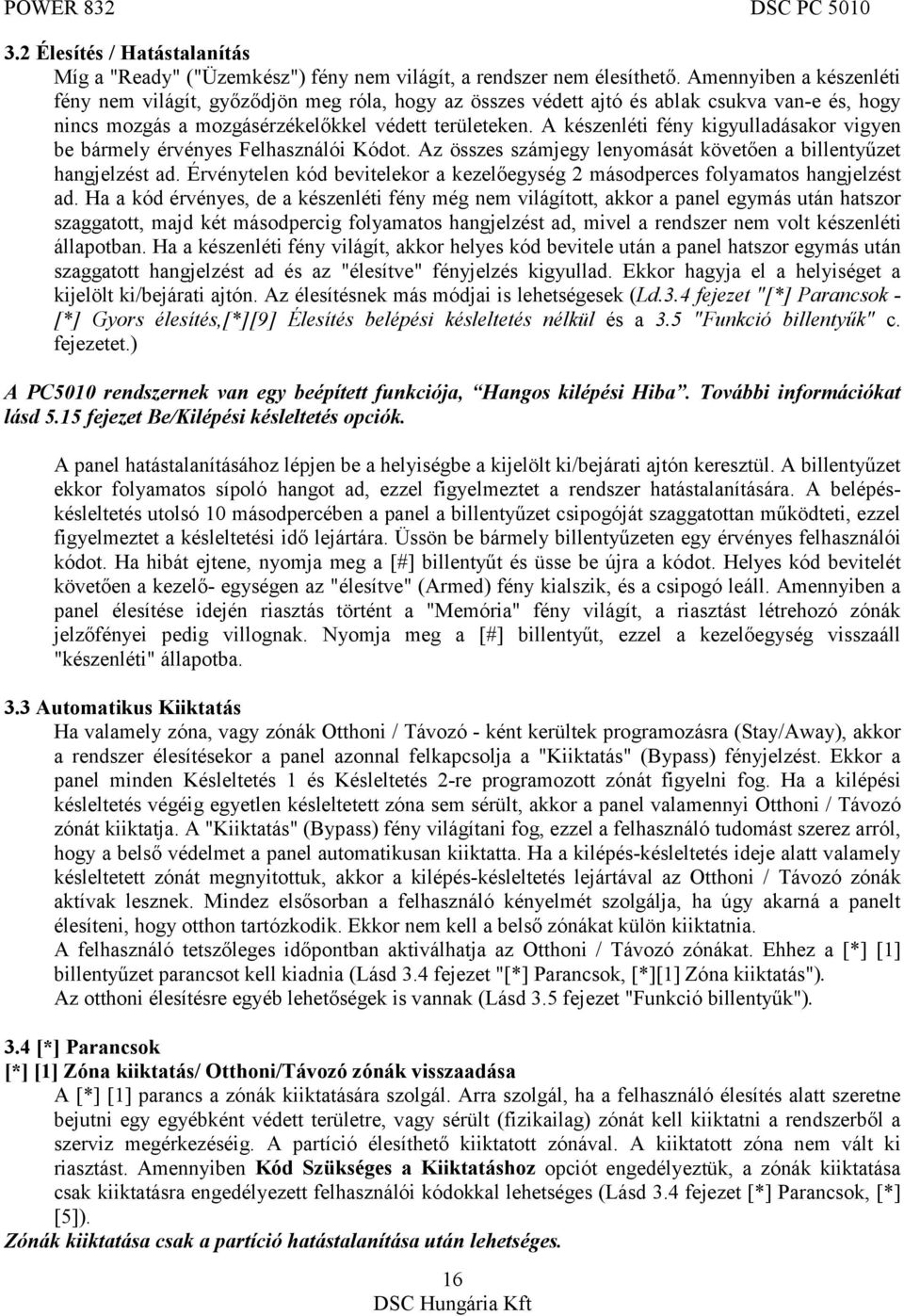 A készenléti fény kigyulladásakor vigyen be bármely érvényes Felhasználói Kódot. Az összes számjegy lenyomását követően a billentyűzet hangjelzést ad.