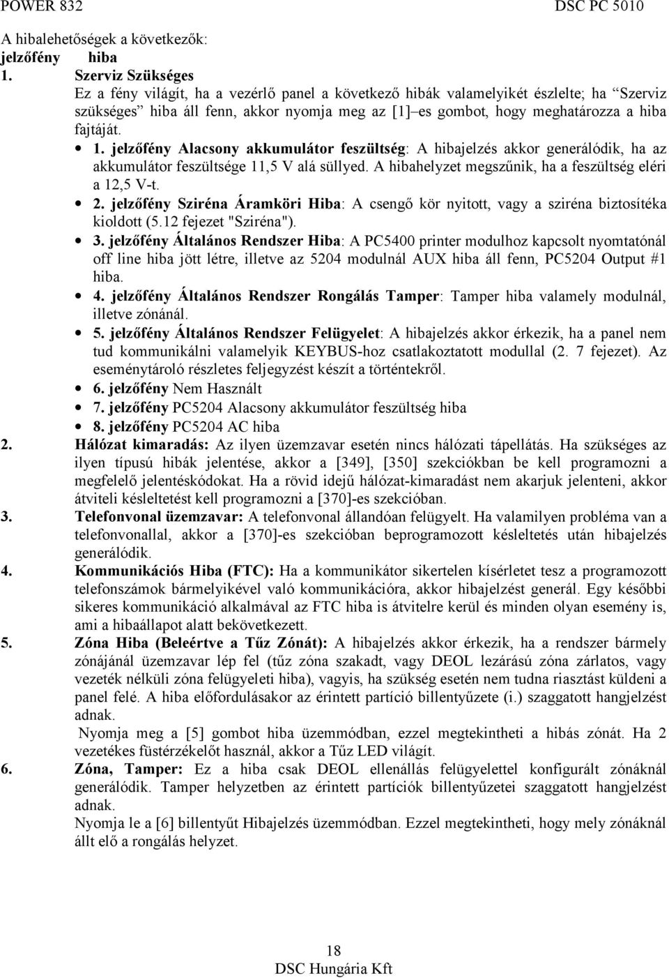 fajtáját. 1. jelzőfény Alacsony akkumulátor feszültség: A hibajelzés akkor generálódik, ha az akkumulátor feszültsége 11,5 V alá süllyed. A hibahelyzet megszűnik, ha a feszültség eléri a 12,5 V-t. 2.