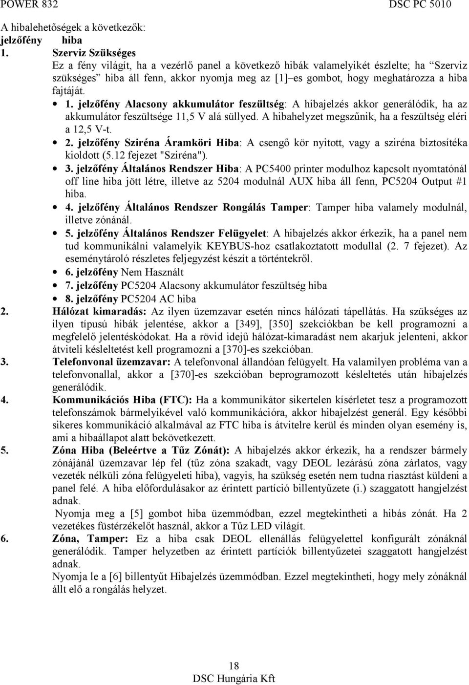 fajtáját. 1. jelzőfény Alacsony akkumulátor feszültség: A hibajelzés akkor generálódik, ha az akkumulátor feszültsége 11,5 V alá süllyed. A hibahelyzet megszűnik, ha a feszültség eléri a 12,5 V-t. 2.