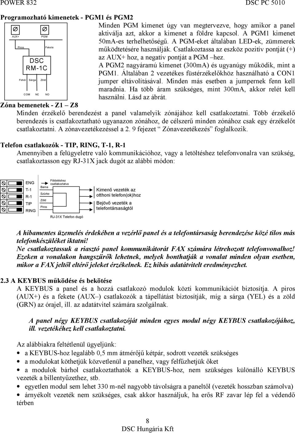 A PGM2 nagyáramú kimenet (300mA) és ugyanúgy működik, mint a PGM1. Általában 2 vezetékes füstérzékelőkhöz használható a CON1 jumper eltávolításával. Minden más esetben a jumpernek fenn kell maradnia.