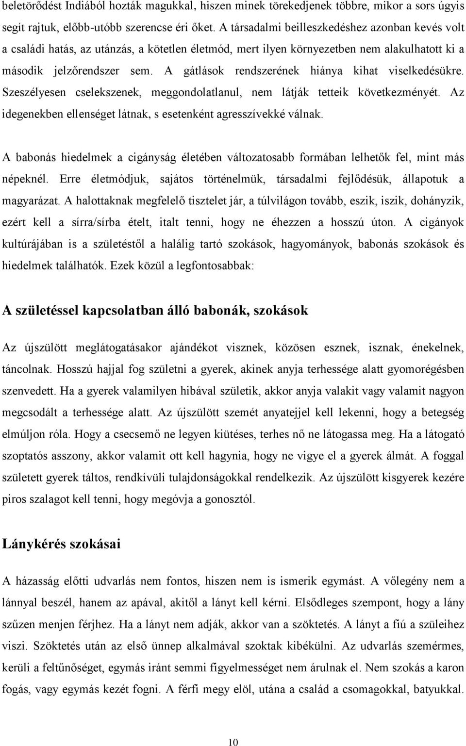 A gátlások rendszerének hiánya kihat viselkedésükre. Szeszélyesen cselekszenek, meggondolatlanul, nem látják tetteik következményét.