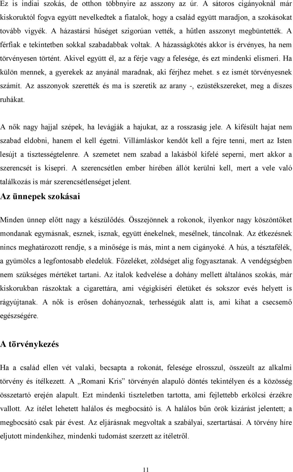 Akivel együtt él, az a férje vagy a felesége, és ezt mindenki elismeri. Ha külön mennek, a gyerekek az anyánál maradnak, aki férjhez mehet. s ez ismét törvényesnek számít.