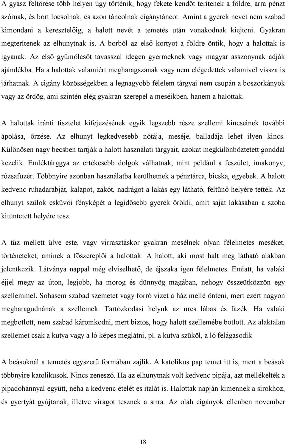 A borból az első kortyot a földre öntik, hogy a halottak is igyanak. Az első gyümölcsöt tavasszal idegen gyermeknek vagy magyar asszonynak adják ajándékba.