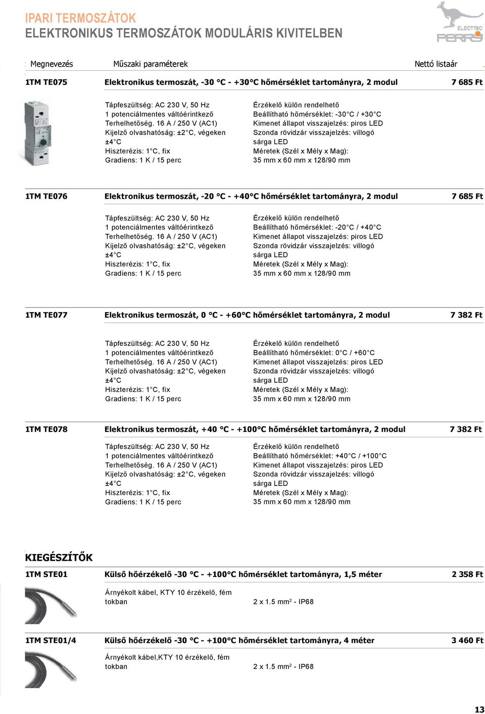 16 16 A A / 250 / 250 V V (AC1) Kijelző olvashatóság: ±2 C, végeken ±4 C Hiszterézis: 1 C, fix fix Gradiens: 1 1 K K / 15 / 15 perc Érzékelő külön rendelhető Beállítható hőmérséklet: -30 C/ / +30 C