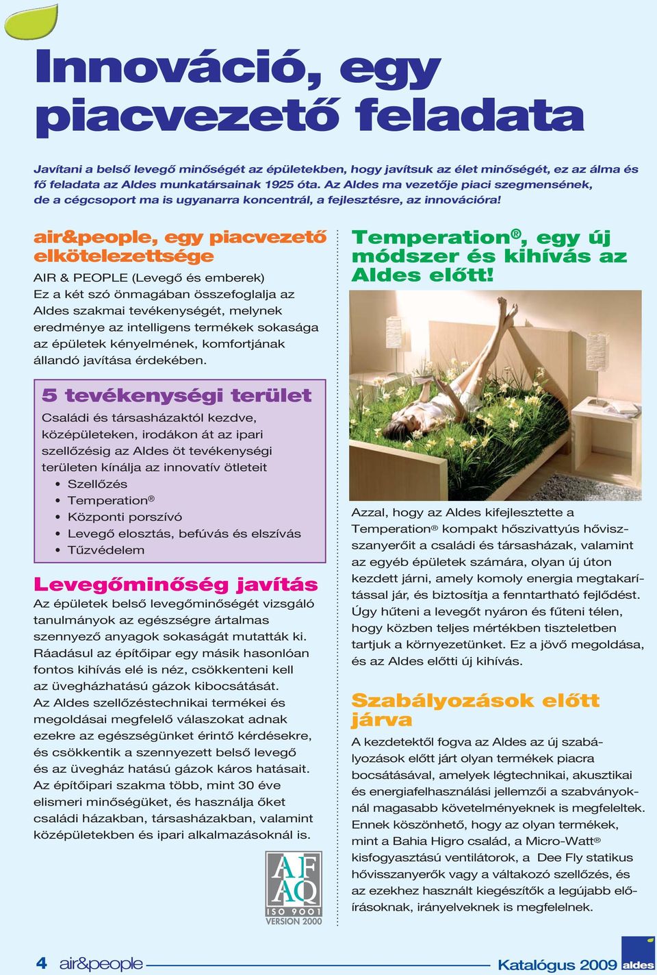 air&people, egy piacvezető elkötelezettsége AIR & PEOPLE (Levegő és emberek) Ez a két szó önmagában összefoglalja az Aldes szakmai tevékenységét, melynek eredménye az intelligens termékek sokasága az