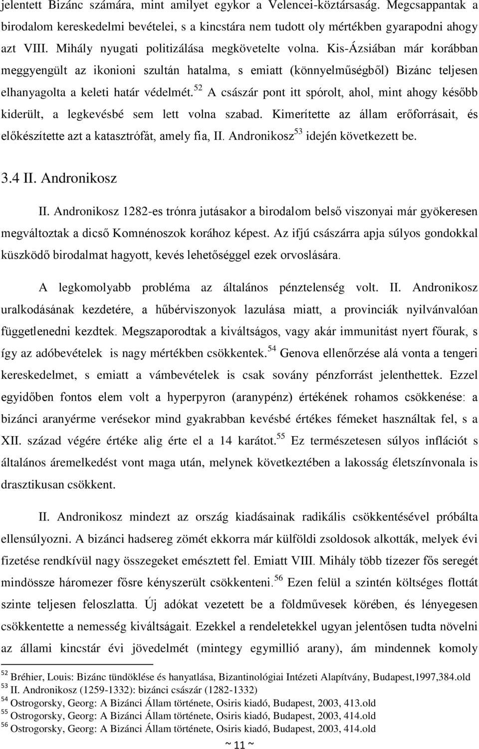 52 A császár pont itt spórolt, ahol, mint ahogy később kiderült, a legkevésbé sem lett volna szabad. Kimerítette az állam erőforrásait, és előkészítette azt a katasztrófát, amely fia, II.