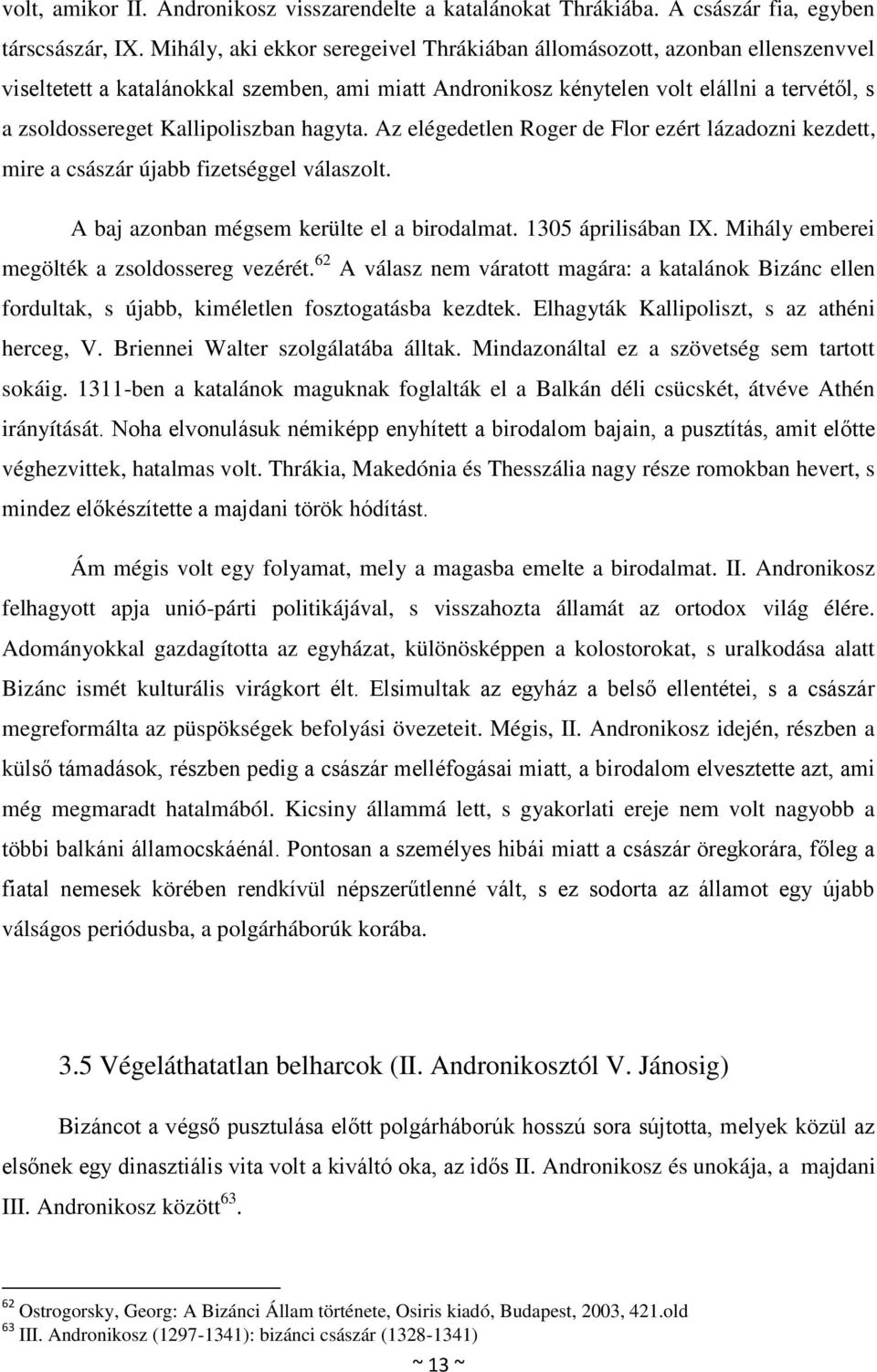 Kallipoliszban hagyta. Az elégedetlen Roger de Flor ezért lázadozni kezdett, mire a császár újabb fizetséggel válaszolt. A baj azonban mégsem kerülte el a birodalmat. 1305 áprilisában IX.