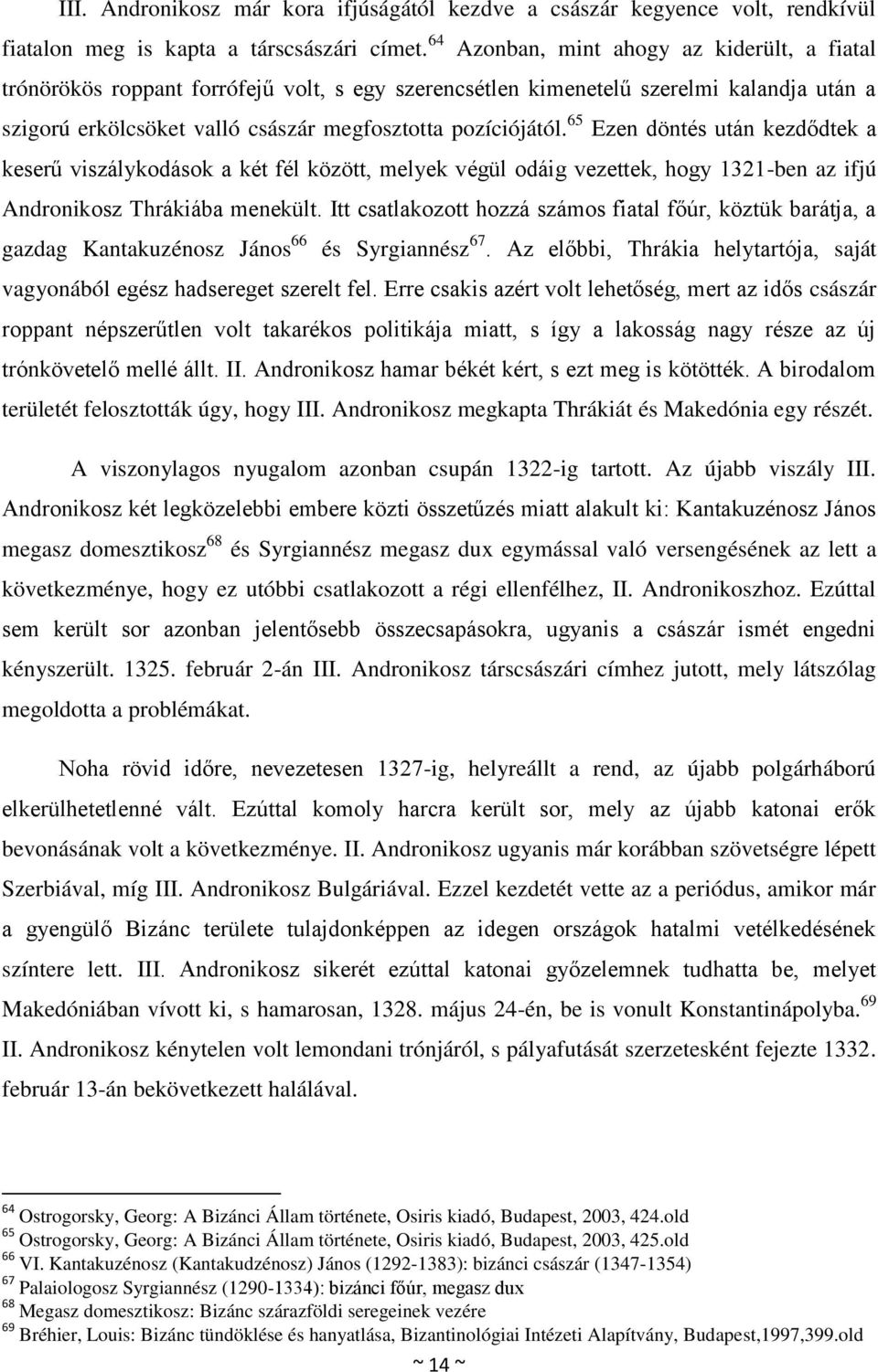 65 Ezen döntés után kezdődtek a keserű viszálykodások a két fél között, melyek végül odáig vezettek, hogy 1321-ben az ifjú Andronikosz Thrákiába menekült.