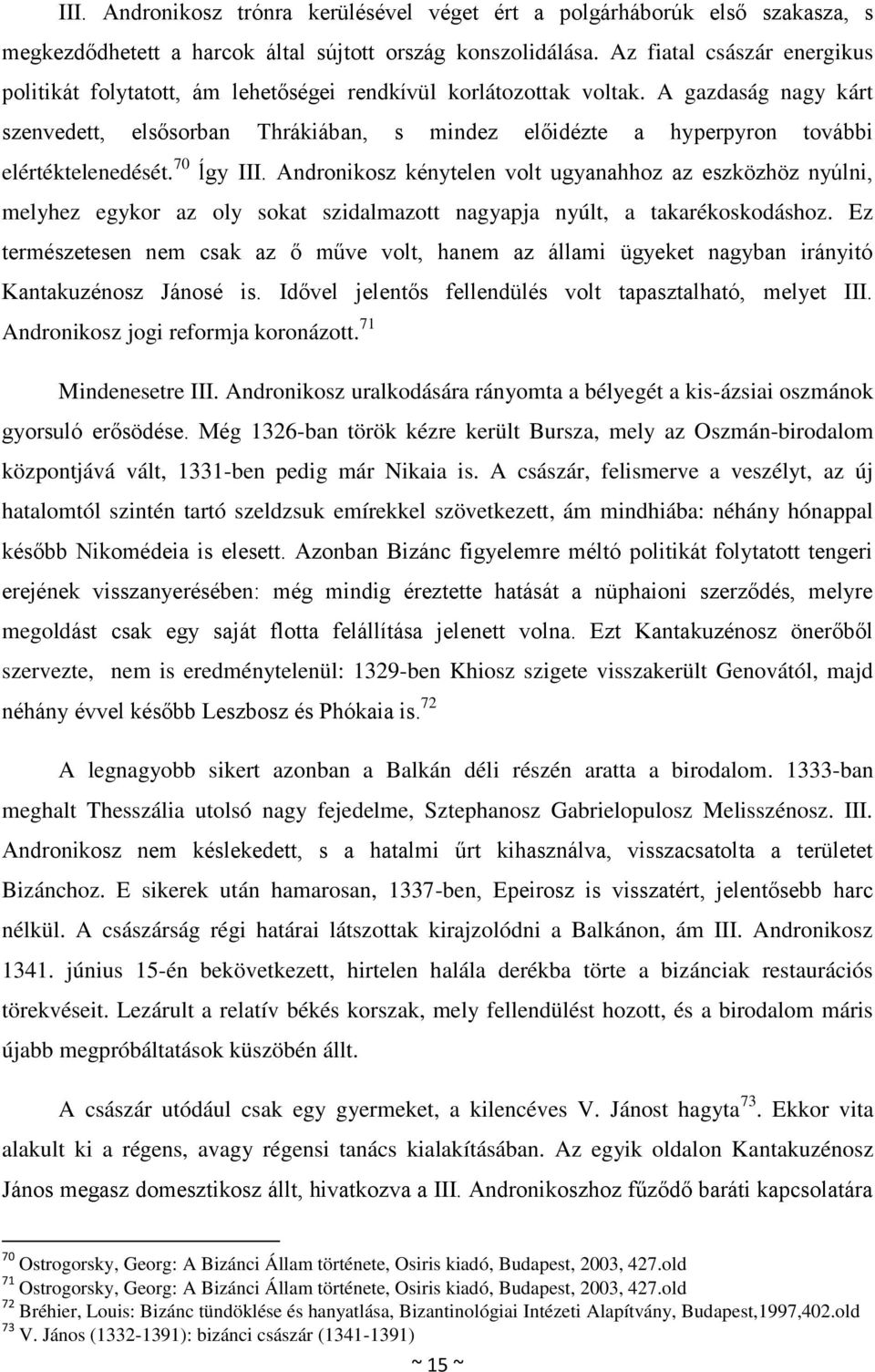A gazdaság nagy kárt szenvedett, elsősorban Thrákiában, s mindez előidézte a hyperpyron további elértéktelenedését. 70 ĺgy III.