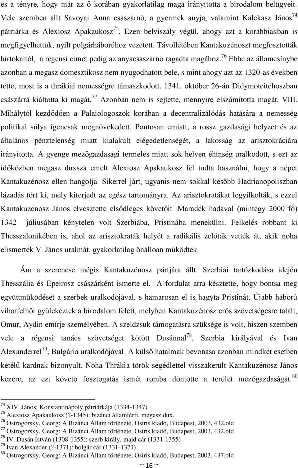 Ezen belviszály végül, ahogy azt a korábbiakban is megfigyelhettük, nyílt polgárháborúhoz vezetett.