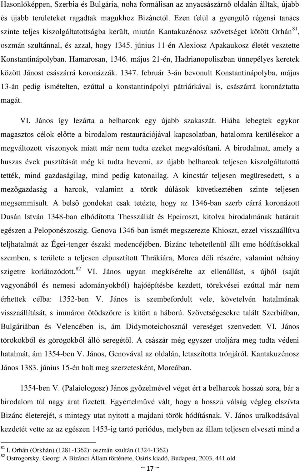 június 11-én Alexiosz Apakaukosz életét vesztette Konstantinápolyban. Hamarosan, 1346. május 21-én, Hadrianopoliszban ünnepélyes keretek között Jánost császárrá koronázzák. 1347.