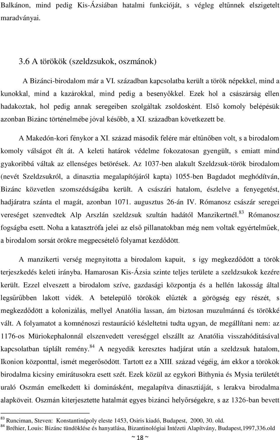 Első komoly belépésük azonban Bizánc történelmébe jóval később, a XI. században következett be. A Makedón-kori fénykor a XI.