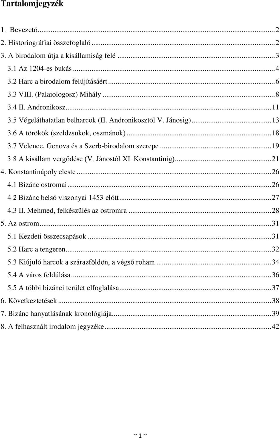 7 Velence, Genova és a Szerb-birodalom szerepe... 19 3.8 A kisállam vergődése (V. Jánostól XI. Konstantinig)... 21 4. Konstantinápoly eleste... 26 4.1 Bizánc ostromai... 26 4.2 Bizánc belső viszonyai 1453 előtt.