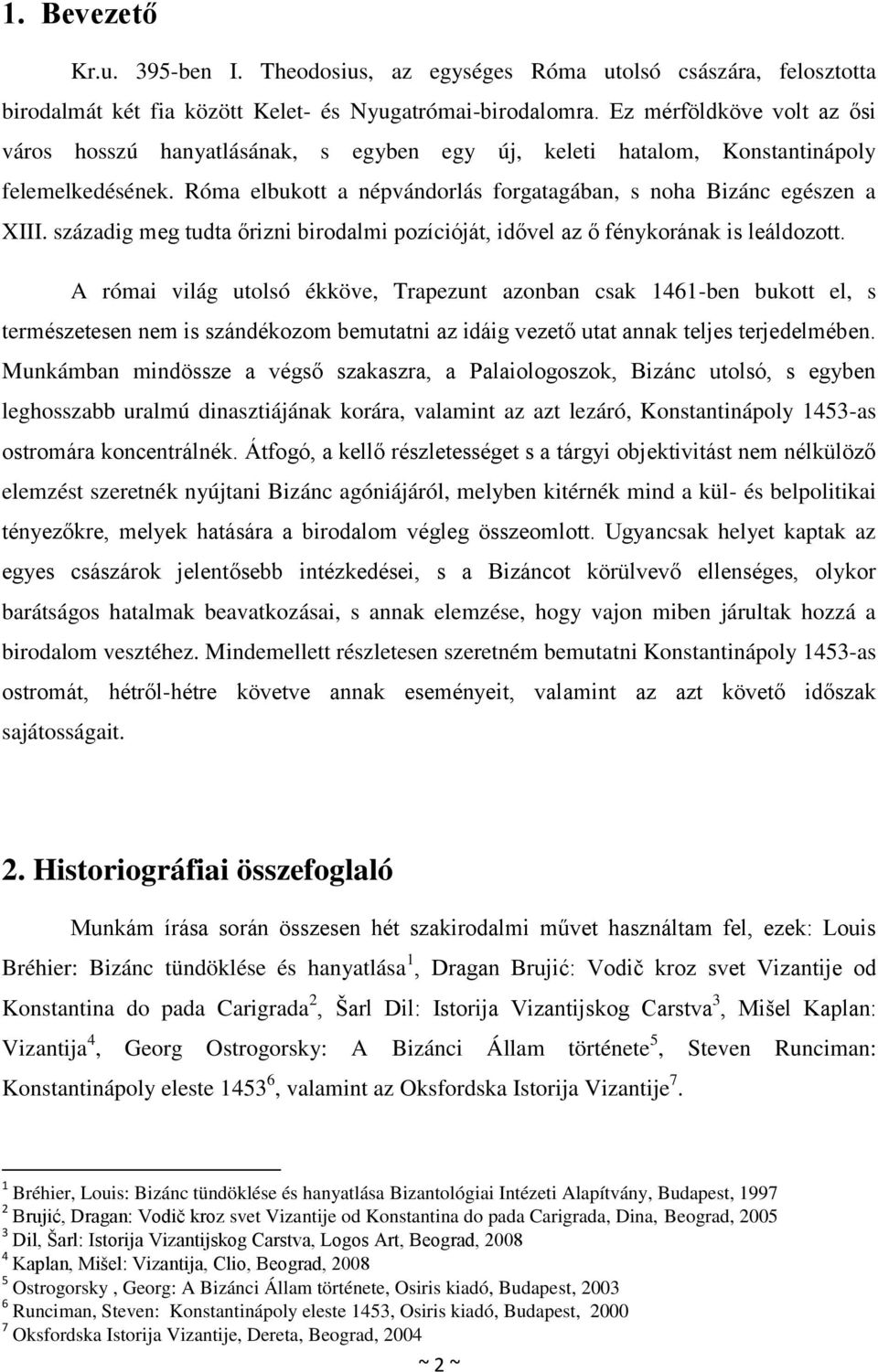 századig meg tudta őrizni birodalmi pozícióját, idővel az ő fénykorának is leáldozott.