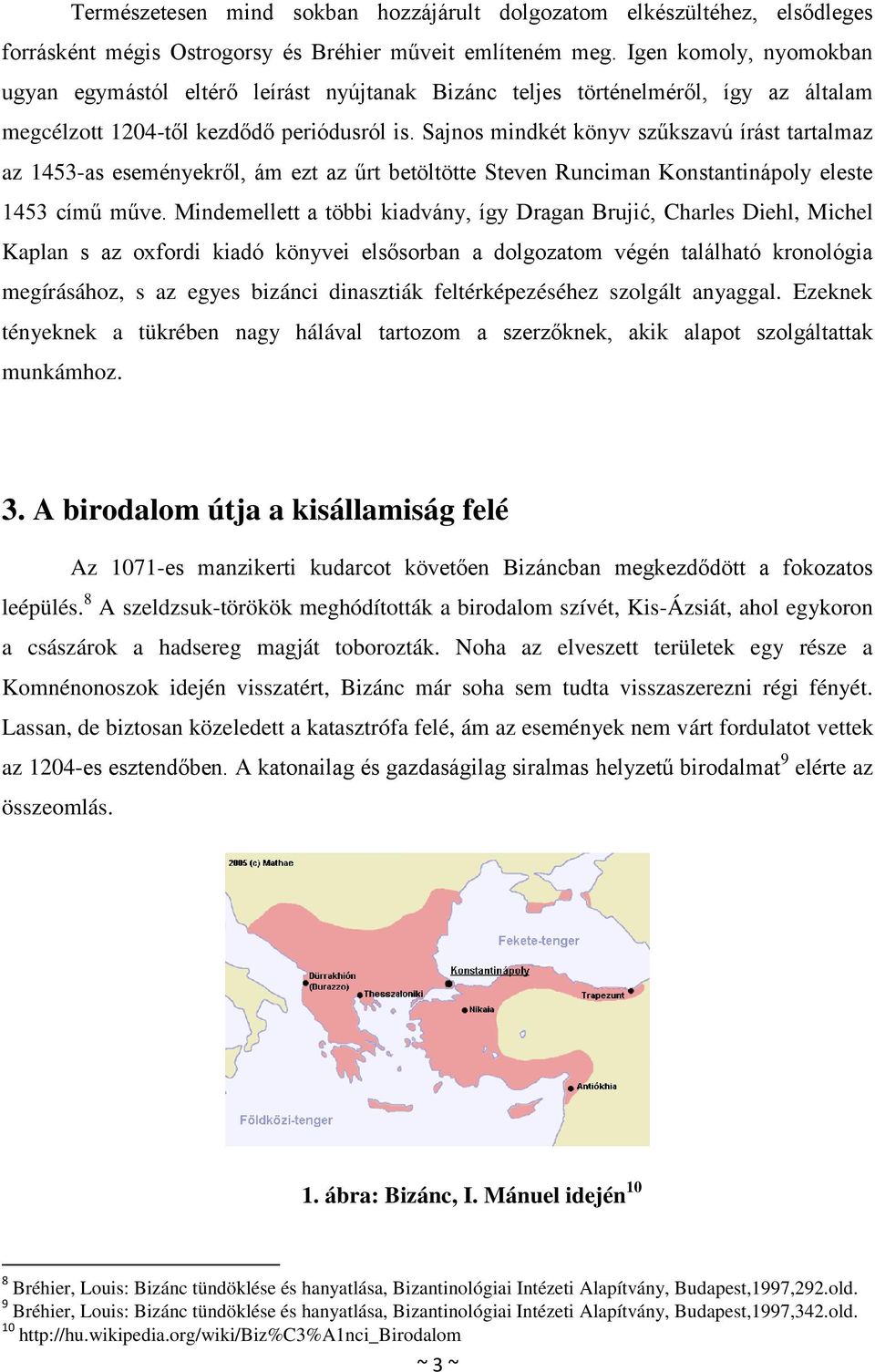 Sajnos mindkét könyv szűkszavú írást tartalmaz az 1453-as eseményekről, ám ezt az űrt betöltötte Steven Runciman Konstantinápoly eleste 1453 című műve.