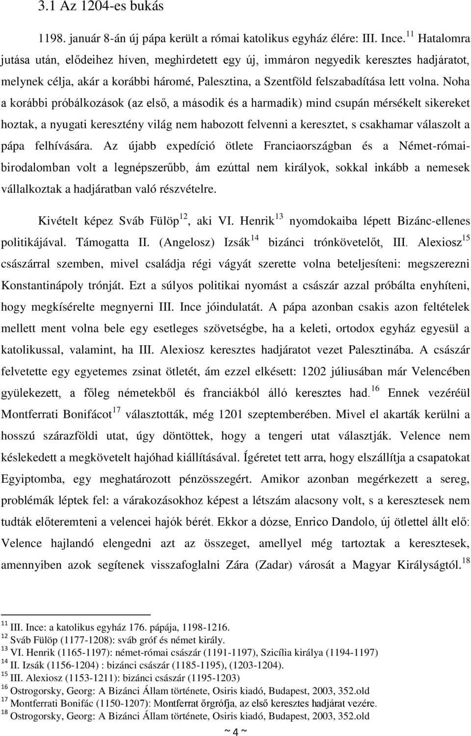 Noha a korábbi próbálkozások (az első, a második és a harmadik) mind csupán mérsékelt sikereket hoztak, a nyugati keresztény világ nem habozott felvenni a keresztet, s csakhamar válaszolt a pápa