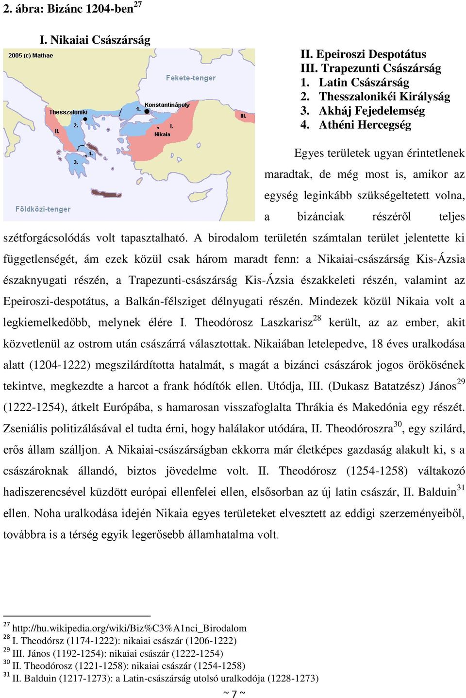 A birodalom területén számtalan terület jelentette ki függetlenségét, ám ezek közül csak három maradt fenn: a Nikaiai-császárság Kis-Ázsia északnyugati részén, a Trapezunti-császárság Kis-Ázsia