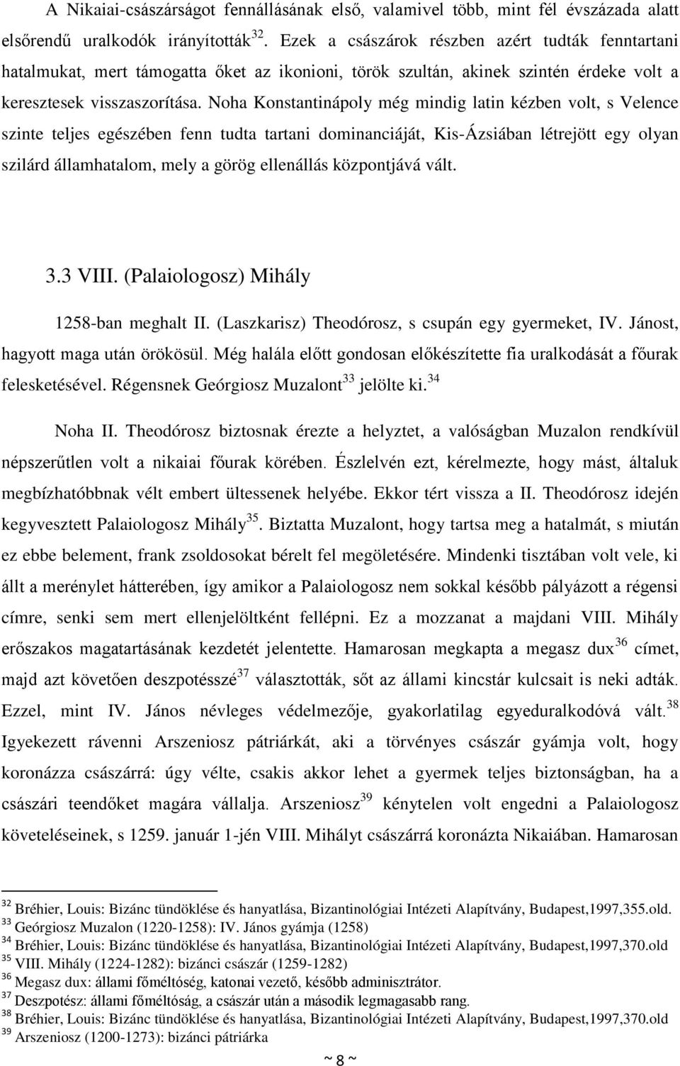 Noha Konstantinápoly még mindig latin kézben volt, s Velence szinte teljes egészében fenn tudta tartani dominanciáját, Kis-Ázsiában létrejött egy olyan szilárd államhatalom, mely a görög ellenállás