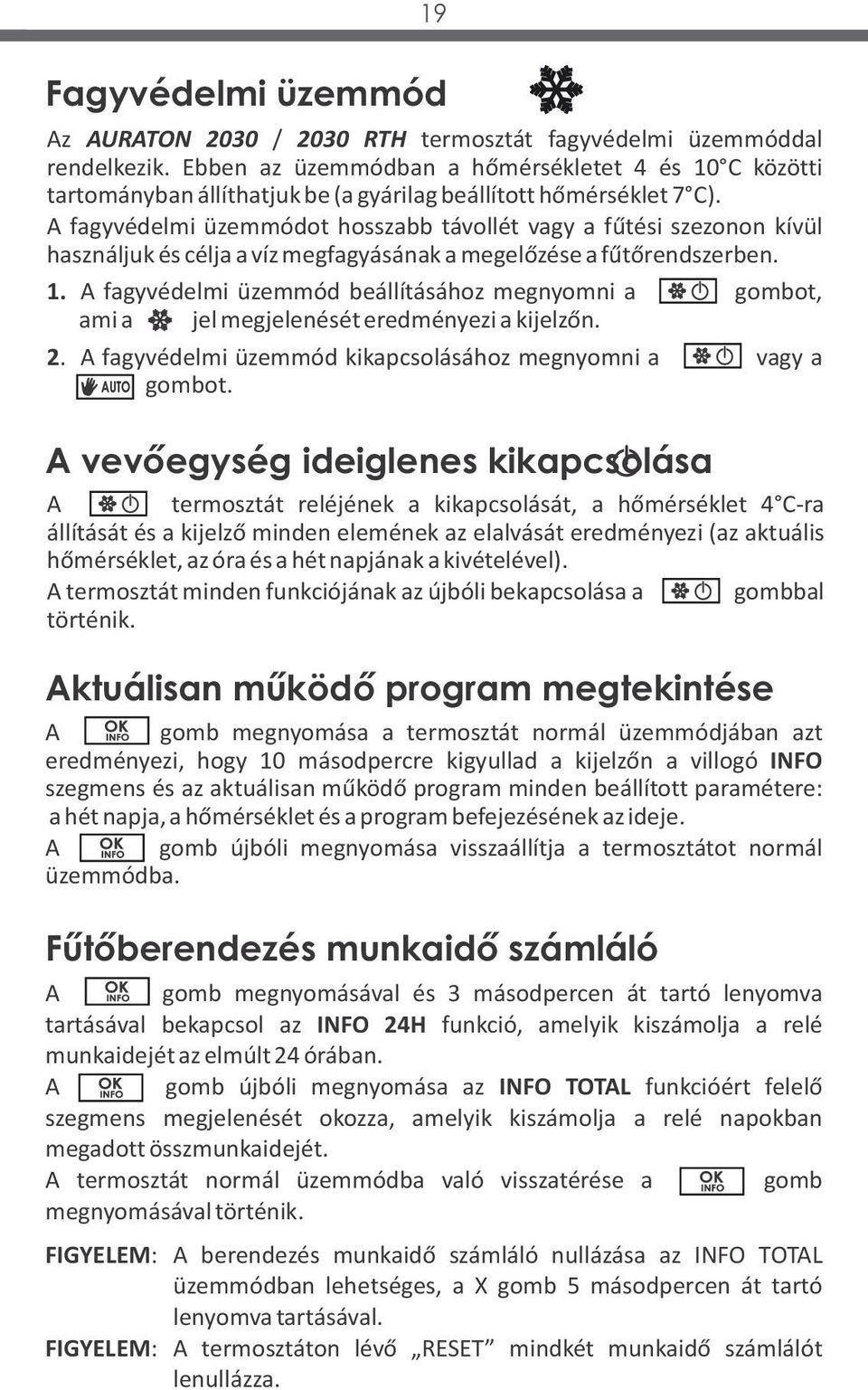 A fagyvédelmi üzemmódot hosszabb távollét vagy a fűtési szezonon kívül használjuk és célja a víz megfagyásának a megelőzése a fűtőrendszerben. 1.
