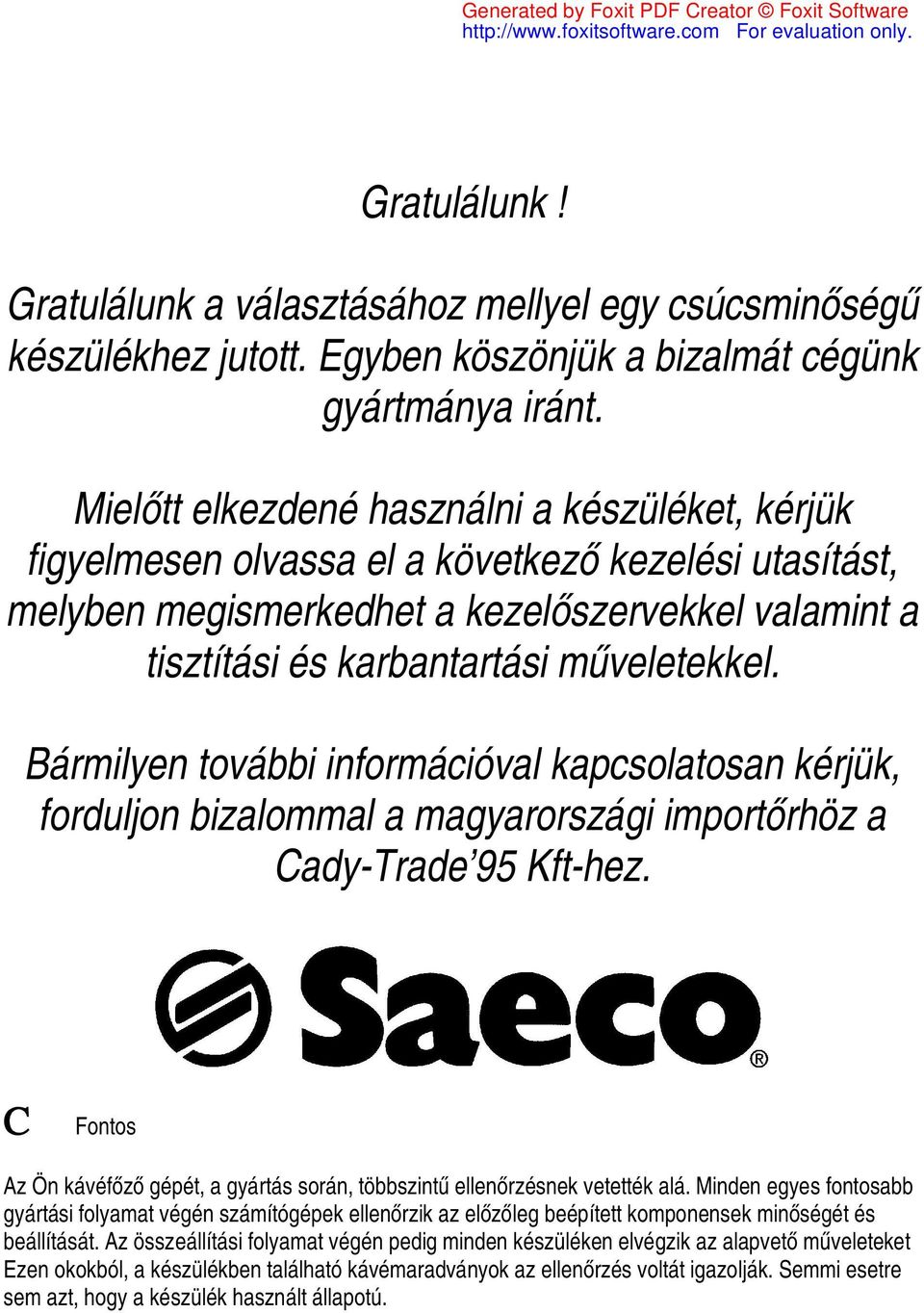 Bármilyen további információval kapcsolatosan kérjük, forduljon bizalommal a magyarországi importőrhöz a Cady-Trade 95 Kft-hez.