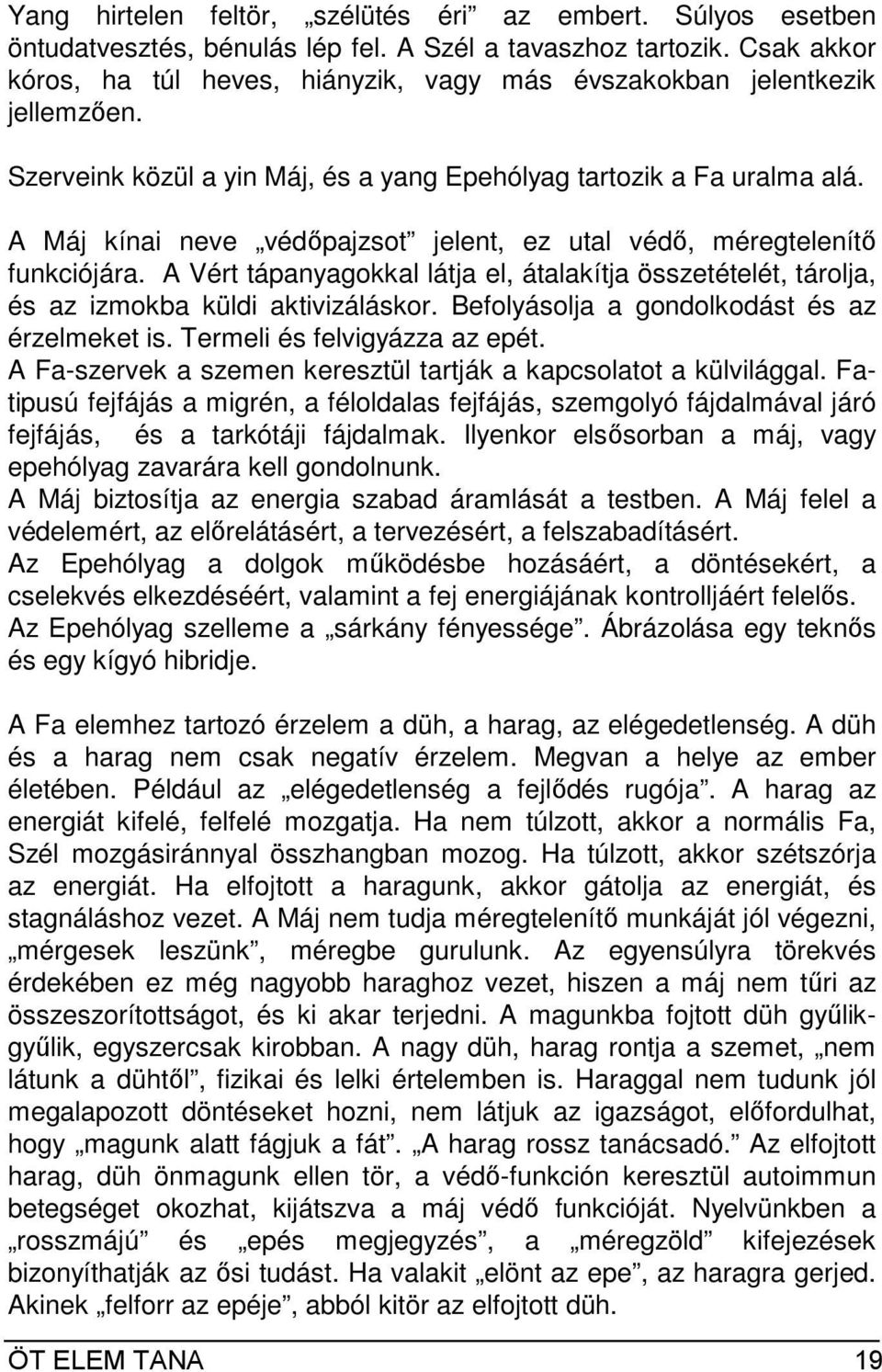A Máj kínai neve védıpajzsot jelent, ez utal védı, méregtelenítı funkciójára. A Vért tápanyagokkal látja el, átalakítja összetételét, tárolja, és az izmokba küldi aktivizáláskor.
