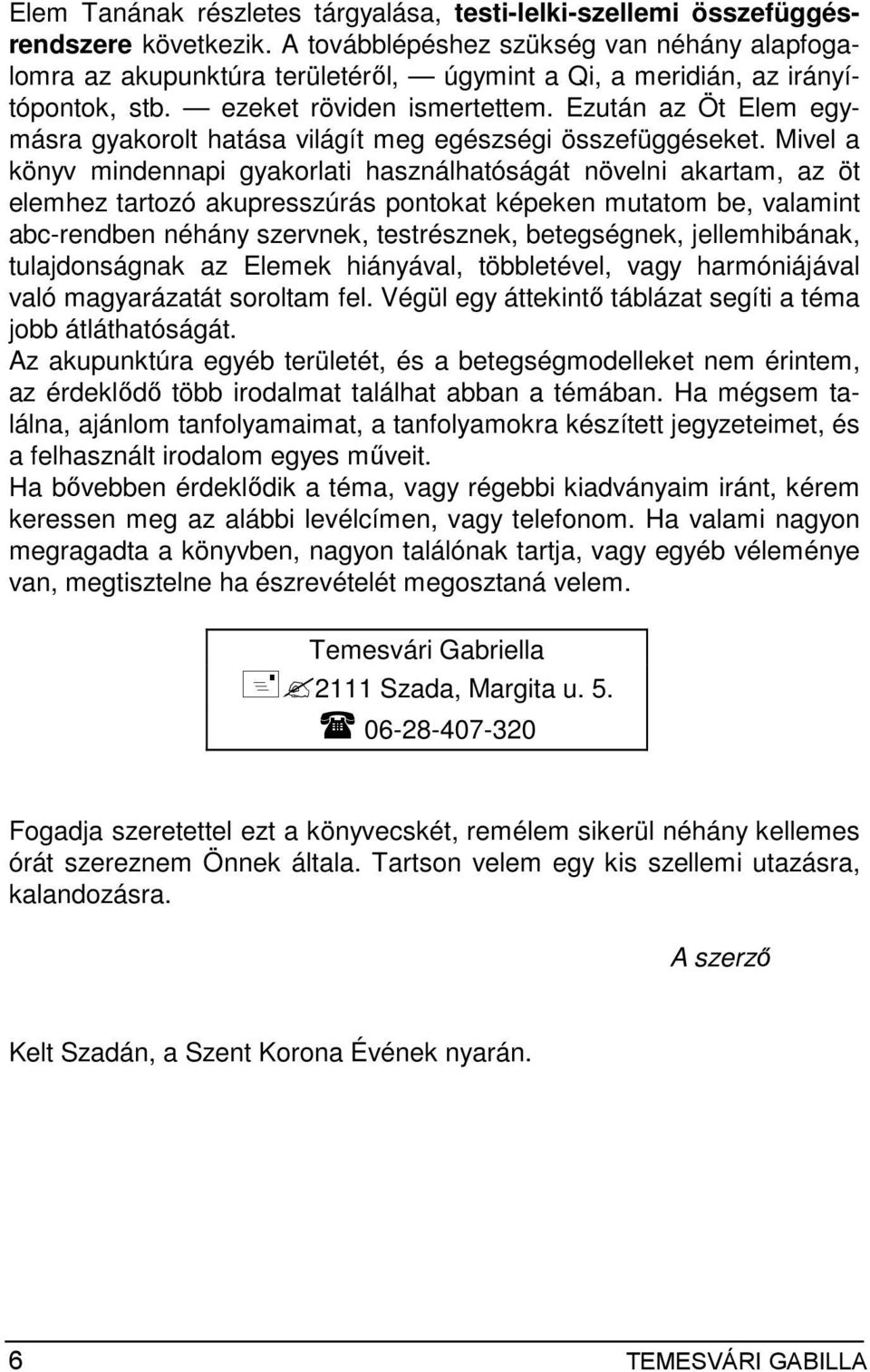 Ezután az Öt Elem egymásra gyakorolt hatása világít meg egészségi összefüggéseket.