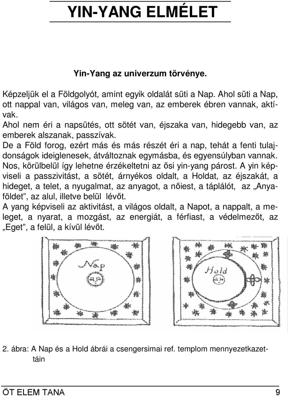 De a Föld forog, ezért más és más részét éri a nap, tehát a fenti tulajdonságok ideiglenesek, átváltoznak egymásba, és egyensúlyban vannak.
