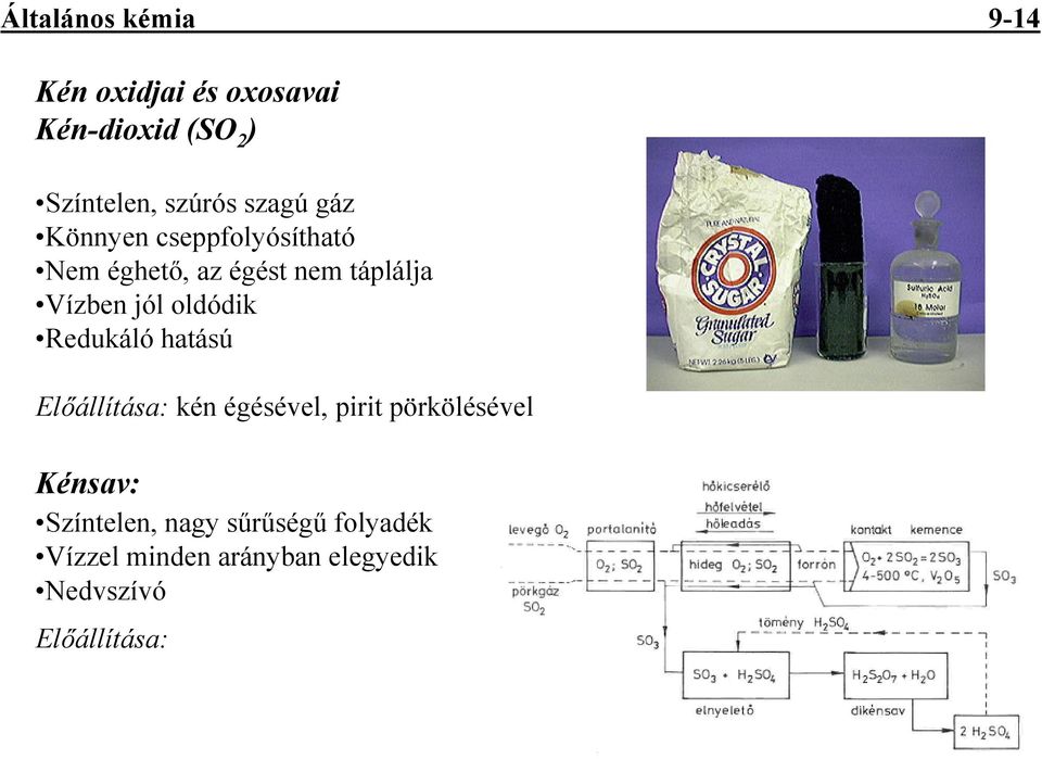 oldódik Redukáló hatású Elıállítása: kén égésével, pirit pörkölésével Kénsav: