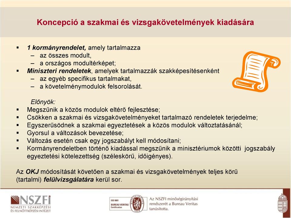 Előnyök: Megszűnik a közös modulok eltérő fejlesztése; Csökken a szakmai és vizsgakövetelményeket tartalmazó rendeletek terjedelme; Egyszerűsödnek a szakmai egyeztetések a közös modulok