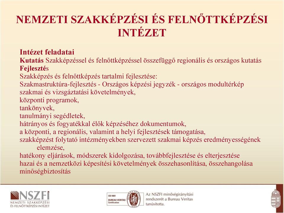 segédletek, hátrányos és fogyatékkal élők képzéséhez dokumentumok, a központi, a regionális, valamint a helyi fejlesztések támogatása, szakképzést folytató intézményekben szervezett szakmai