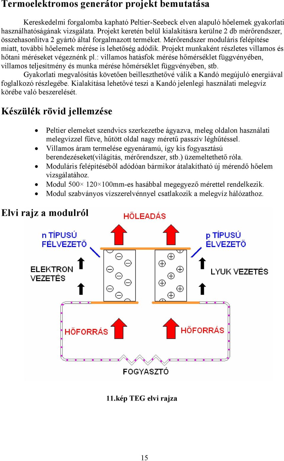 Mérırendszer moduláris felépítése miatt, további hıelemek mérése is lehetıség adódik. Projekt munkaként részletes villamos és hıtani méréseket végeznénk pl.
