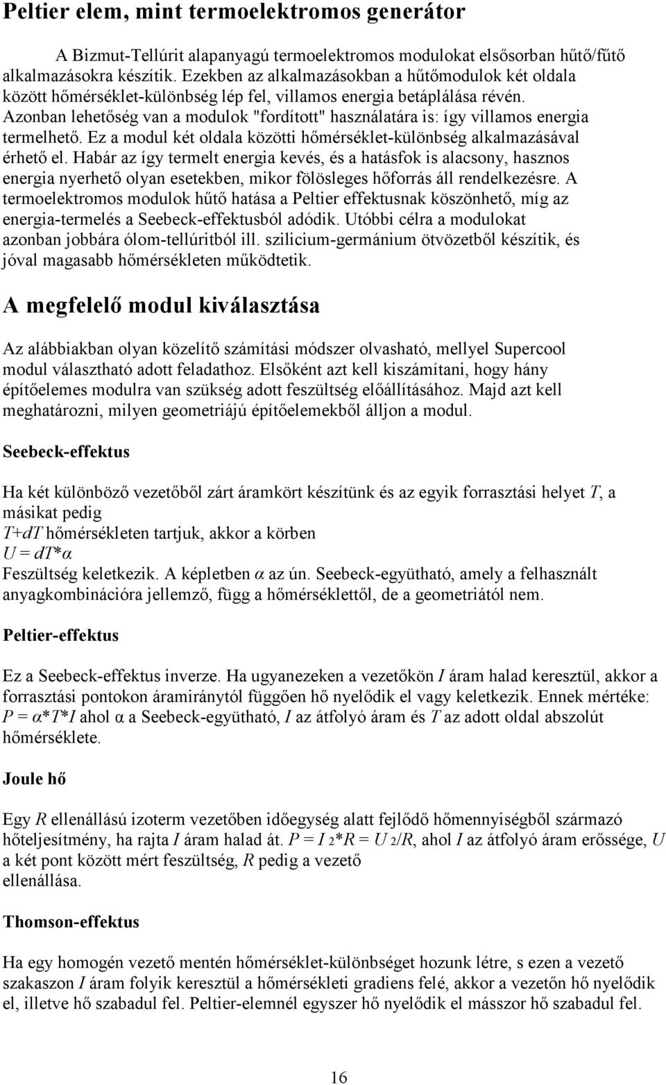 Azonban lehetıség van a modulok "fordított" használatára is: így villamos energia termelhetı. Ez a modul két oldala közötti hımérséklet-különbség alkalmazásával érhetı el.